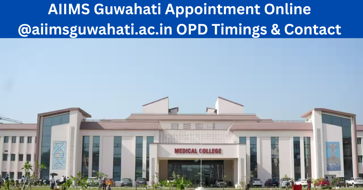 AIIMS Guwahati Appointment Online @aiimsguwahati.ac.in OPD Timings & Contact Number