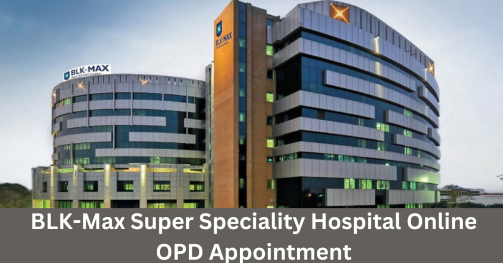 BLK-Max Super Speciality Hospital Online OPD Appointment