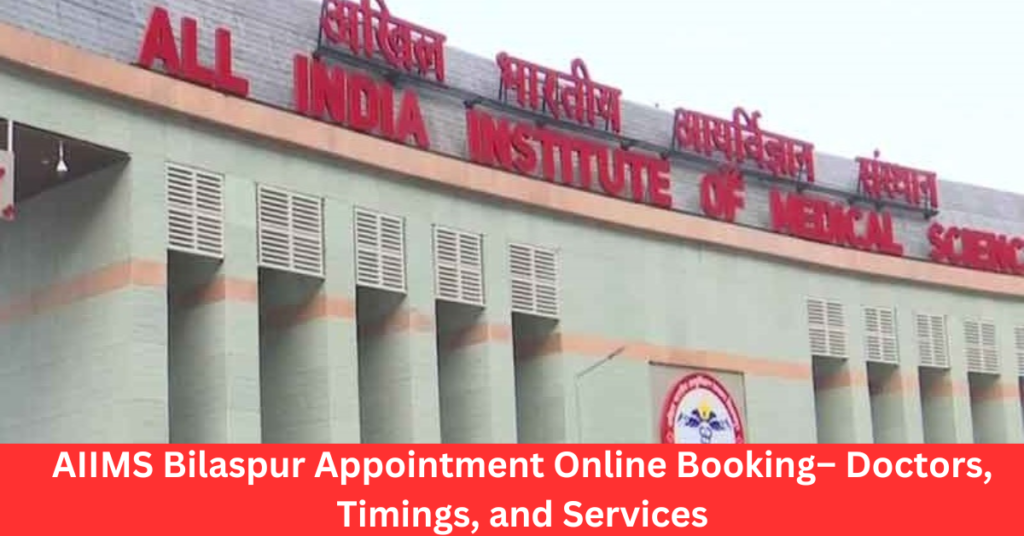AIIMS Bilaspur Appointment Online Booking– Doctors, Timings, and Services