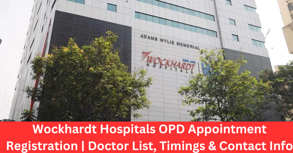 Wockhardt Hospitals OPD Appointment Registration | Doctor List, Timings & Contact Info