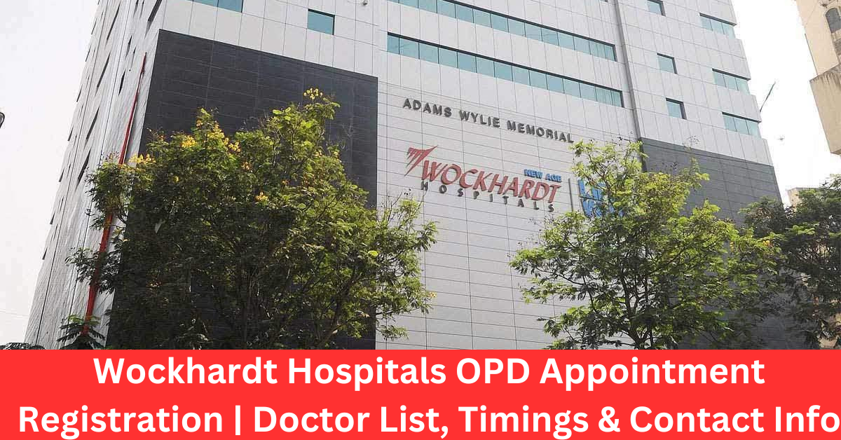 Wockhardt Hospitals OPD Appointment Registration | Doctor List, Timings & Contact Info